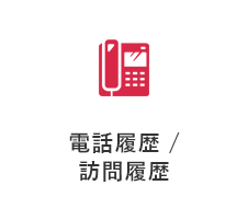 電話履歴 / 訪問履歴