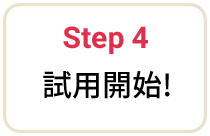 Step 4 試用開始！